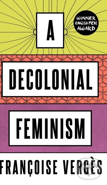 Kniha: A Decolonial Feminism (Fran Oise Verg S). Pluto Press, 2021 Kniha: A Decolonial Feminism (Fran Oise Verg S). Pluto Press, 2021
