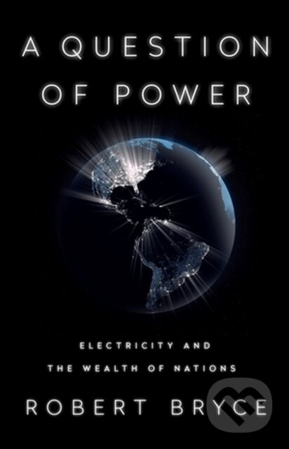 Kniha: A Question of Power (Robert Bryce). Public Affairs, 2023 Kniha: A Question of Power (Robert Bryce). Public Affairs, 2023