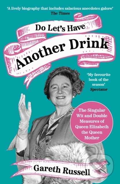 Kniha: Do Let’s Have Another Drink (Gareth Russell). William Collins, 2023 Kniha: Do Let’s Have Another Drink (Gareth Russell). William Collins, 2023