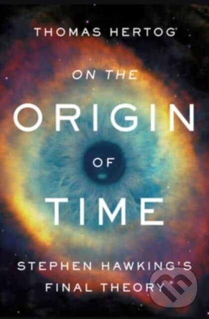 Kniha: On the Origin of Time (Thomas Hertog). Bantam Press, 2023 Kniha: On the Origin of Time (Thomas Hertog). Bantam Press, 2023