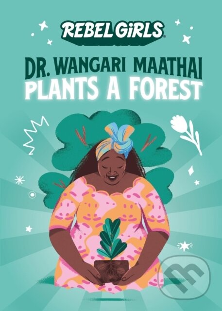 Kniha: Dr. Wangari Maathai Plants a Forest (Corinne Purtill a Rebel Girls). Rebel Girls, 2023 Kniha: Dr. Wangari Maathai Plants a Forest (Corinne Purtill a Rebel Girls). Rebel Girls, 2023