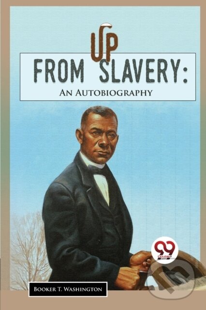 Kniha: Up from Slavery (Booker T. Washington). Double 9 Books LLP, 2023 Kniha: Up from Slavery (Booker T. Washington). Double 9 Books LLP, 2023