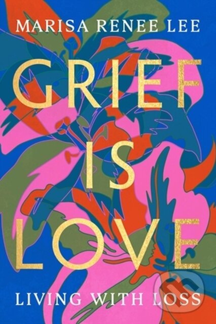 Kniha: Grief Is Love (Marisa R Lee). Da Capo, 2023 Kniha: Grief Is Love (Marisa R Lee). Da Capo, 2023
