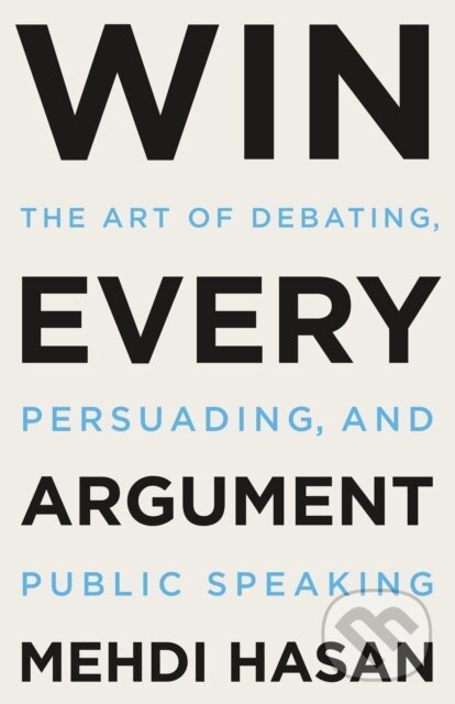 Kniha: Win Every Argument (Mehdi Hasan). , 2023 Kniha: Win Every Argument (Mehdi Hasan). , 2023