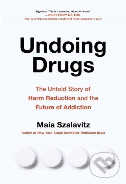 Kniha: Undoing Drugs (Maia Szalavitz). Little, Brown, 2022 Kniha: Undoing Drugs (Maia Szalavitz). Little, Brown, 2022