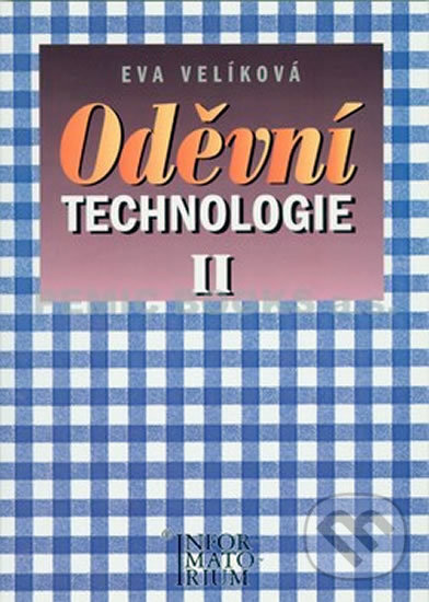 Kniha: Oděvní technologie II (Eva Velíková). Informatorium, 2007 Kniha: Oděvní technologie II (Eva Velíková). Informatorium, 2007