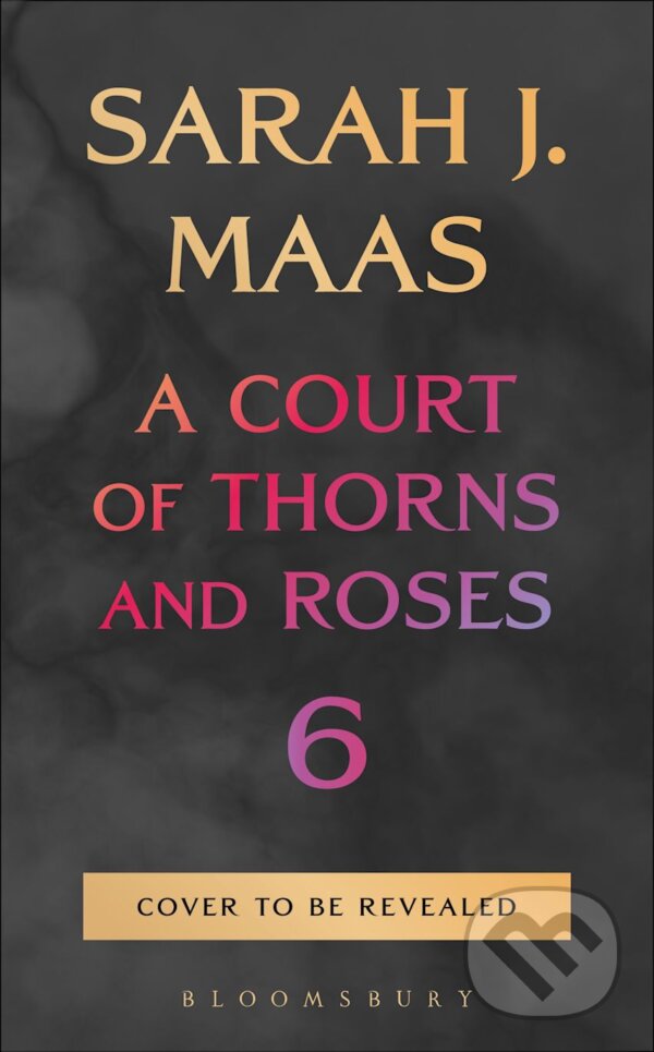 Kniha: A Court of Thorns and Roses 6 (Sarah J. Maas). Bloomsbury, 2026 Kniha: A Court of Thorns and Roses 6 (Sarah J. Maas). Bloomsbury, 2026