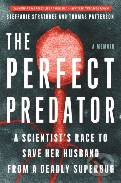 Kniha: The Perfect Predator (Steffanie Strathdee, Thomas Patterson a Teresa Barker). , 2020 Kniha: The Perfect Predator (Steffanie Strathdee, Thomas Patterson a Teresa Barker). , 2020