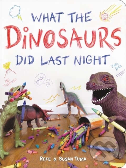 Kniha: What the Dinosaurs Did Last Night (Refe Tuma a Susan Tuma). Little, Brown Young Readers, 2018 Kniha: What the Dinosaurs Did Last Night (Refe Tuma a Susan Tuma). Little, Brown Young Readers, 2018