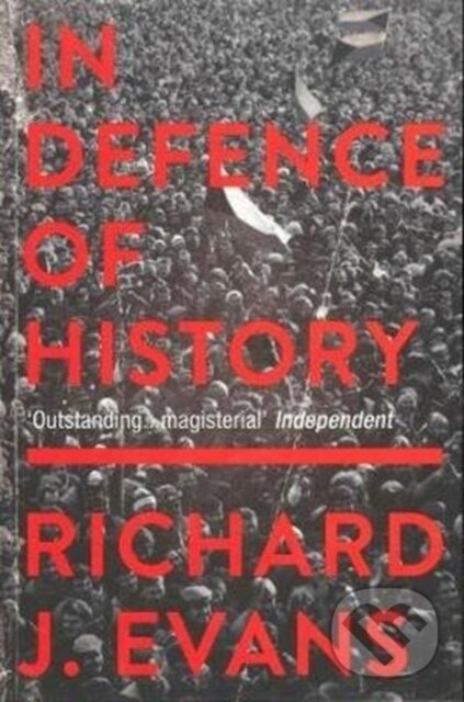 Kniha: In Defence Of History (Richard J. Evans). Granta Books, 2018 Kniha: In Defence Of History (Richard J. Evans). Granta Books, 2018