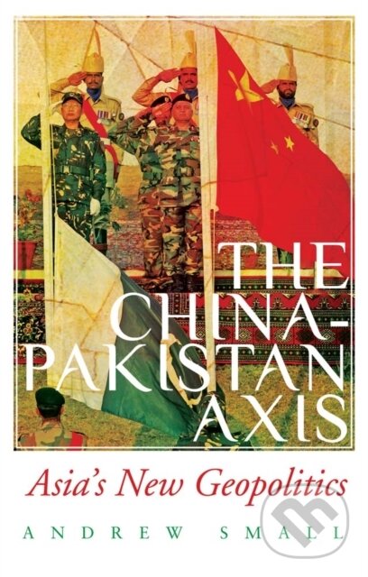 Kniha: The China-Pakistan Axis (Small Andrew). C Hurst & Co Publishers, 2020 Kniha: The China-Pakistan Axis (Small Andrew). C Hurst & Co Publishers, 2020