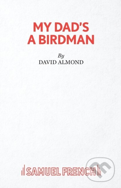 Kniha: My Dad's A Birdman (David Almond). Samuel French, 2020 Kniha: My Dad's A Birdman (David Almond). Samuel French, 2020