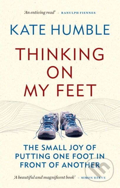 Kniha: Thinking on My Feet (Kate Humble). Aster, 2019 Kniha: Thinking on My Feet (Kate Humble). Aster, 2019