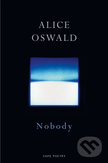 Kniha: Nobody (Alice Oswald). Jonathan Cape, 2019 Kniha: Nobody (Alice Oswald). Jonathan Cape, 2019
