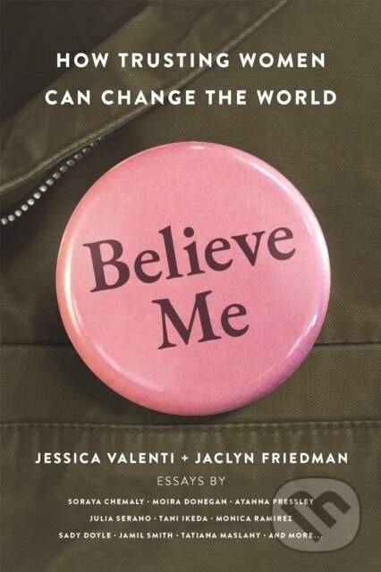 Kniha: Believe Me (Jaclyn Friedman a Jessica Valenti). Seal, 2020 Kniha: Believe Me (Jaclyn Friedman a Jessica Valenti). Seal, 2020