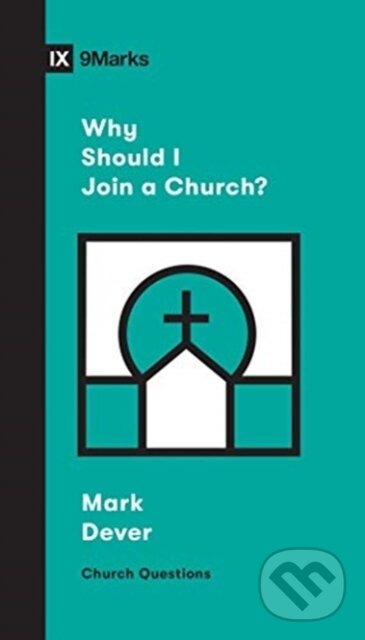Kniha: Why Should I Join a Church? (Dever Mark). Crossway Books, 2020 Kniha: Why Should I Join a Church? (Dever Mark). Crossway Books, 2020