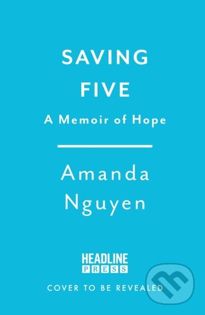 Kniha: Saving Five (Amanda Nguyen). Headline Book, 2025 Kniha: Saving Five (Amanda Nguyen). Headline Book, 2025