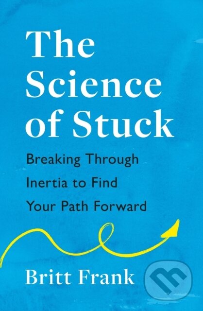 Kniha: The Science of Stuck: Breaking Through Inertia to Find Your Path Forward (Britt Frank). Headline Home, 2026 Kniha: The Science of Stuck: Breaking Through Inertia to Find Your Path Forward (Britt Frank). Headline Home, 2026