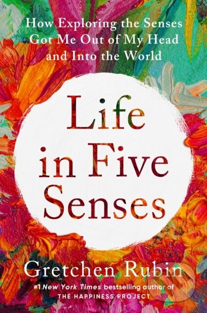 Kniha: Life in Five Senses (Gretchen Rubin). Crown, 2023 Kniha: Life in Five Senses (Gretchen Rubin). Crown, 2023