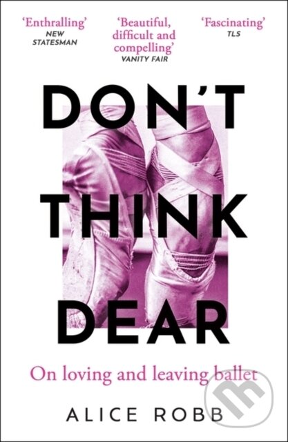 Kniha: Don’t Think, Dear (Alice Robb). Oneworld Publications, 2024 Kniha: Don’t Think, Dear (Alice Robb). Oneworld Publications, 2024