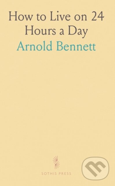 Kniha: How To Live On 24 Hours A Day (Arnold Bennett). , 2024 Kniha: How To Live On 24 Hours A Day (Arnold Bennett). , 2024