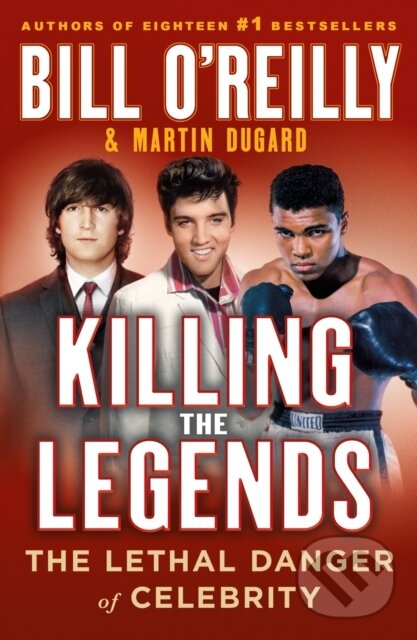 Kniha: Killing the Legends (Bill O'Reilly a Martin Dugard). , 2024 Kniha: Killing the Legends (Bill O'Reilly a Martin Dugard). , 2024