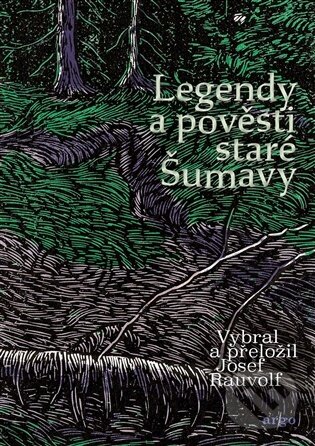 Kniha: Legendy a pověsti staré Šumavy (Josef Rauvolf). Argo, 2026 Kniha: Legendy a pověsti staré Šumavy (Josef Rauvolf). Argo, 2026