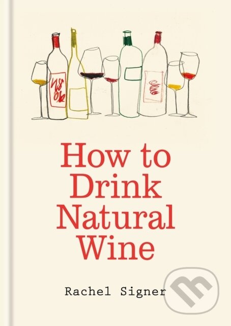 Kniha: How to Drink Natural Wine (Rachel Signer). Octopus Publishing Group, 2026 Kniha: How to Drink Natural Wine (Rachel Signer). Octopus Publishing Group, 2026