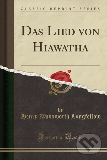 Kniha: Das Lied Von Hiawatha (Henry Wadsworth Longfellow). Forgotten Books, 2018 Kniha: Das Lied Von Hiawatha (Henry Wadsworth Longfellow). Forgotten Books, 2018