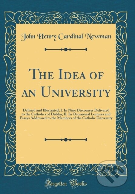 Kniha: Idea Of An University (John Henry Cardinal Newman). Forgotten Books, 2018 Kniha: Idea Of An University (John Henry Cardinal Newman). Forgotten Books, 2018