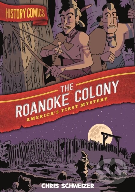 Kniha: History Comics: The Roanoke Colony (Chris Schweizer). First Second, 2020 Kniha: History Comics: The Roanoke Colony (Chris Schweizer). First Second, 2020