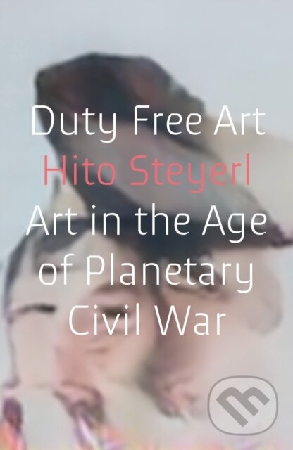 Kniha: Duty Free Art (Hito Steyerl). Verso, 2019 Kniha: Duty Free Art (Hito Steyerl). Verso, 2019