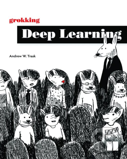 Kniha: Grokking Deep Learning (Andrew W Trask). Manning Publications, 2019 Kniha: Grokking Deep Learning (Andrew W Trask). Manning Publications, 2019