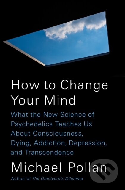 Kniha: How to Change Your Mind (Michael Pollan). Penguin Books, 2018 Kniha: How to Change Your Mind (Michael Pollan). Penguin Books, 2018