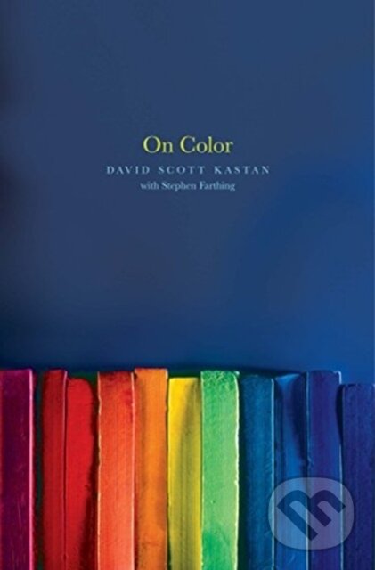 Kniha: On Color (David Kastan a Stephen Farthing). Yale University Press, 2019 Kniha: On Color (David Kastan a Stephen Farthing). Yale University Press, 2019