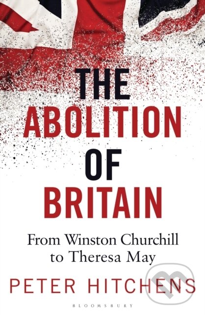 Kniha: The Abolition of Britain (Peter Hitchens). Bloomsbury, 2018 Kniha: The Abolition of Britain (Peter Hitchens). Bloomsbury, 2018