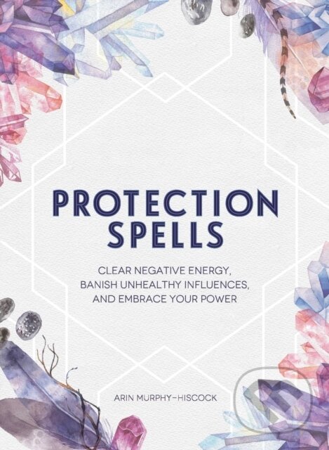 Kniha: Protection Spells (Arin Murphy-Hiscock). Adams Media, 2018 Kniha: Protection Spells (Arin Murphy-Hiscock). Adams Media, 2018