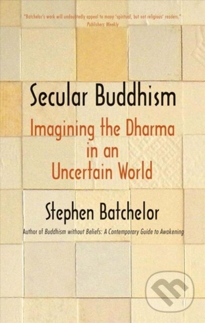 Kniha: Secular Buddhism (Stephen Batchelor). Yale University Press, 2018 Kniha: Secular Buddhism (Stephen Batchelor). Yale University Press, 2018