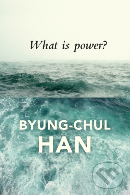 Kniha: What is Power? (Byung-Chul Han). Polity Press, 2018 Kniha: What is Power? (Byung-Chul Han). Polity Press, 2018