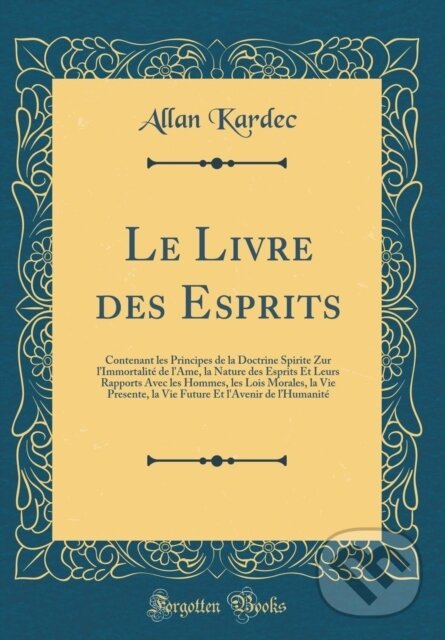Kniha: Le Livre Des Esprits (Allan Kardec). Forgotten Books, 2018 Kniha: Le Livre Des Esprits (Allan Kardec). Forgotten Books, 2018