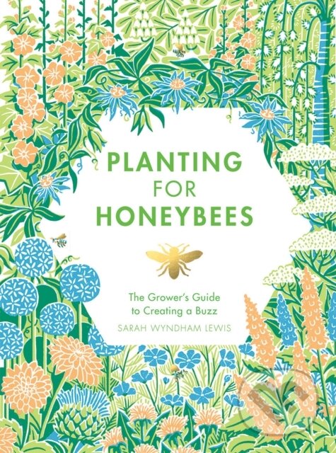 Kniha: Planting for Honeybees (Sarah Wyndham Lewis). Quadrille, 2018 Kniha: Planting for Honeybees (Sarah Wyndham Lewis). Quadrille, 2018