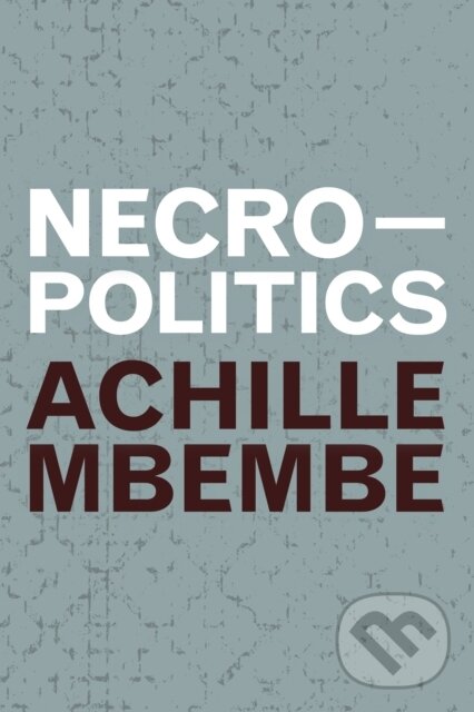 Kniha: Necropolitics (Achille Mbembe). Duke University, 2019 Kniha: Necropolitics (Achille Mbembe). Duke University, 2019