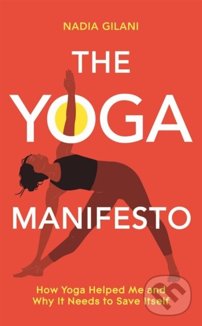 Kniha: The Yoga Manifesto (Nadia Gilani). Bluebird, 2022 Kniha: The Yoga Manifesto (Nadia Gilani). Bluebird, 2022