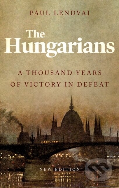 Kniha: The Hungarians (Paul Lendvai). C Hurst & Co Publishers, 2021 Kniha: The Hungarians (Paul Lendvai). C Hurst & Co Publishers, 2021