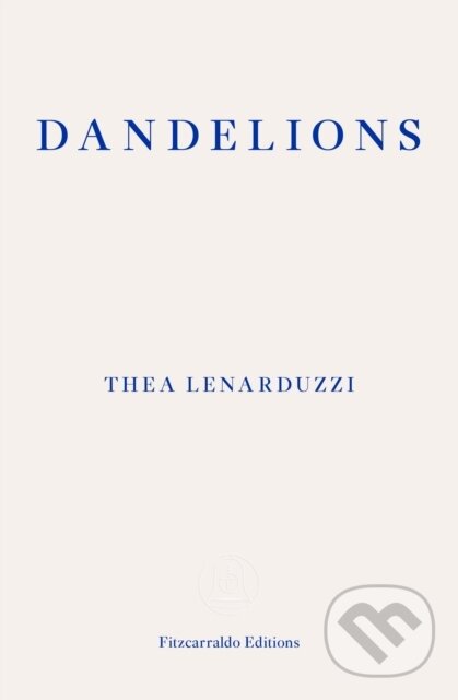 Kniha: Dandelions (Thea Lenarduzzi). Fitzcarraldo Editions, 2022 Kniha: Dandelions (Thea Lenarduzzi). Fitzcarraldo Editions, 2022