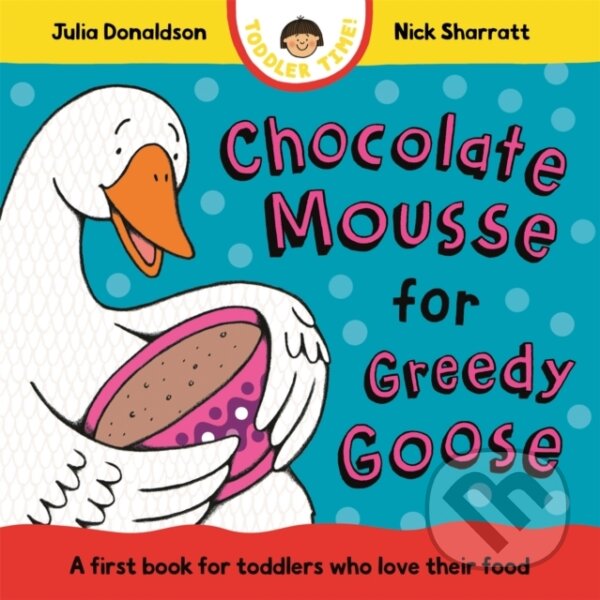 Kniha: Chocolate Mousse for Greedy Goose (Julia Donaldson). Pan Macmillan, 2025 Kniha: Chocolate Mousse for Greedy Goose (Julia Donaldson). Pan Macmillan, 2025