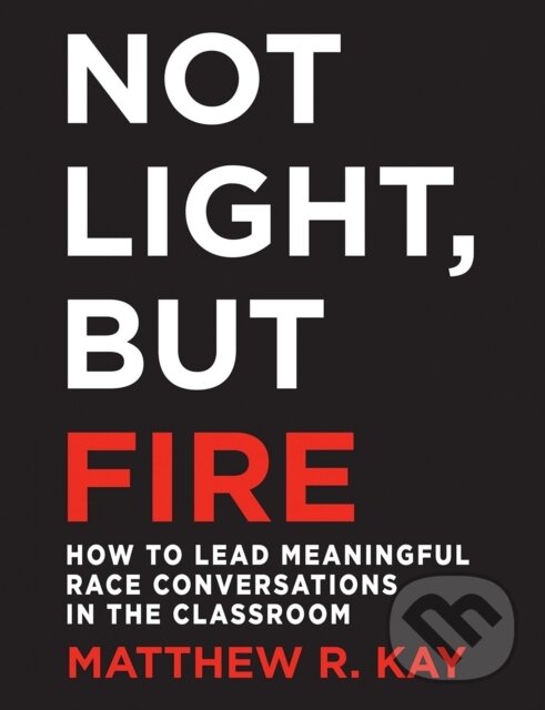 Kniha: Not Light, but Fire (Matthew Kay). Stenhouse Publishers, 2018 Kniha: Not Light, but Fire (Matthew Kay). Stenhouse Publishers, 2018
