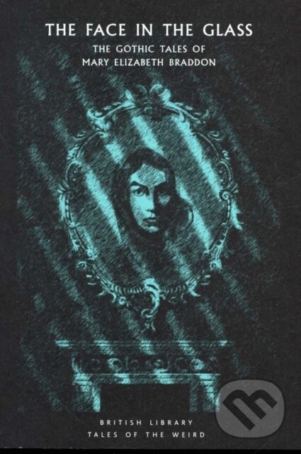 Kniha: The Face in the Glass (Mary Elizabeth Braddon a Greg Buzwell). British Library, 2019 Kniha: The Face in the Glass (Mary Elizabeth Braddon a Greg Buzwell). British Library, 2019