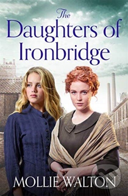 Kniha: The Daughters of Ironbridge (Mollie Walton). Zaffre, 2019 Kniha: The Daughters of Ironbridge (Mollie Walton). Zaffre, 2019