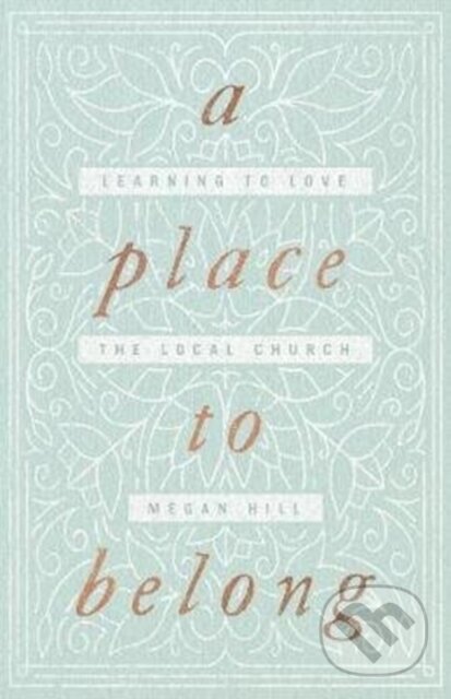 Kniha: A Place to Belong (Hill Megan). Crossway Books, 2020 Kniha: A Place to Belong (Hill Megan). Crossway Books, 2020